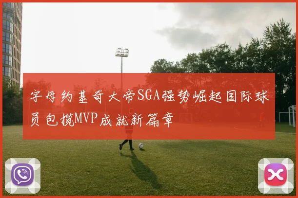 字母约基奇大帝SGA强势崛起国际球员包揽MVP成就新篇章